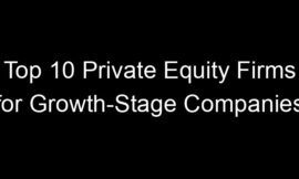 Top 10 Private Equity Firms for Growth-Stage Companies