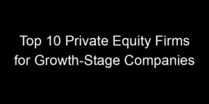 Read more about the article Top 10 Private Equity Firms for Growth-Stage Companies