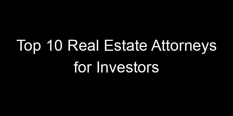 You are currently viewing Top 10 Real Estate Attorneys for Investors