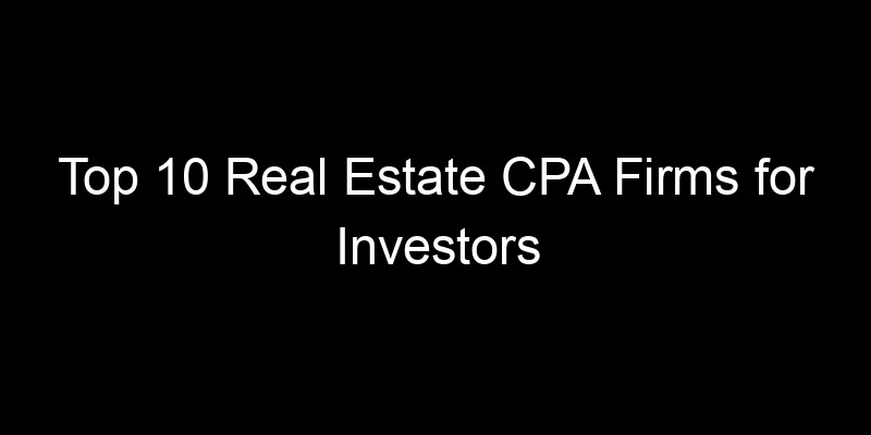 You are currently viewing Top 10 Real Estate CPA Firms for Investors