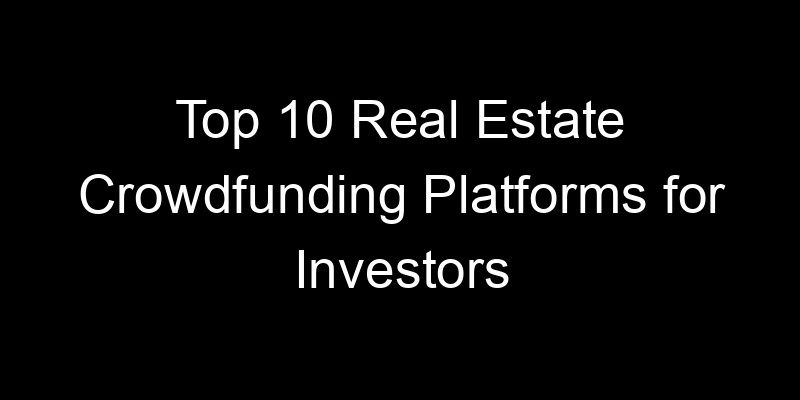 Read more about the article Top 10 Real Estate Crowdfunding Platforms for Investors