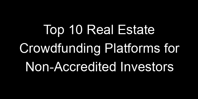 Read more about the article Top 10 Real Estate Crowdfunding Platforms for Non-Accredited Investors
