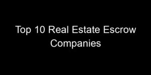 Read more about the article Top 10 Real Estate Escrow Companies