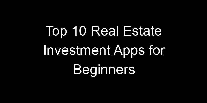 Read more about the article Top 10 Real Estate Investment Apps for Beginners