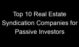 Top 10 Real Estate Syndication Companies for Passive Investors