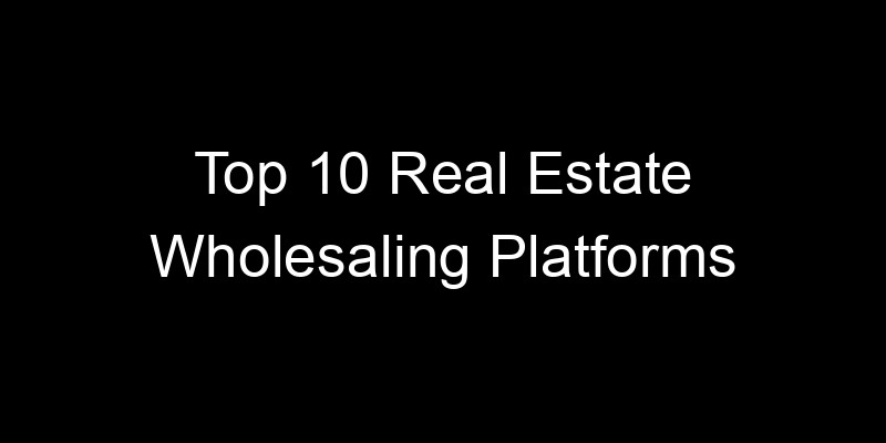 Read more about the article Top 10 Real Estate Wholesaling Platforms