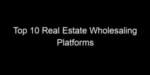 Read more about the article Top 10 Real Estate Wholesaling Platforms