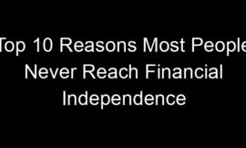 Top 10 Reasons Most People Never Reach Financial Independence