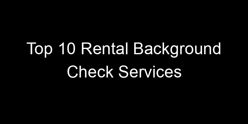 Read more about the article Top 10 Rental Background Check Services