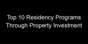 Read more about the article Top 10 Residency Programs Through Property Investment