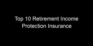 Read more about the article Top 10 Retirement Income Protection Insurance Plans