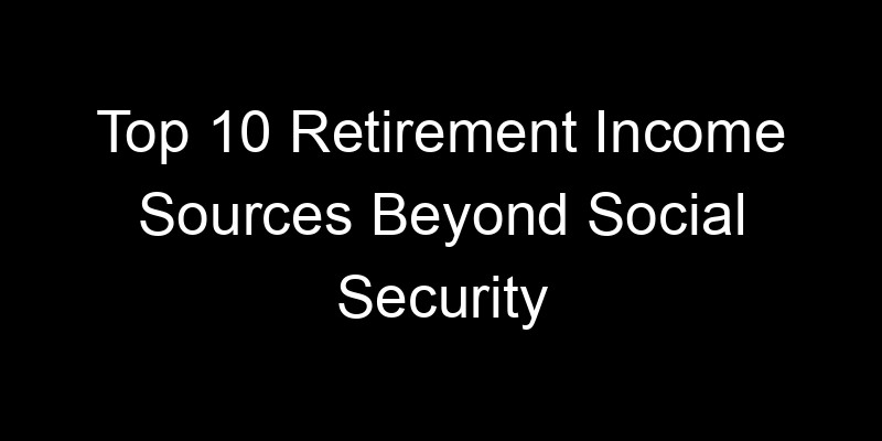 Read more about the article Top 10 Retirement Income Sources Beyond Social Security