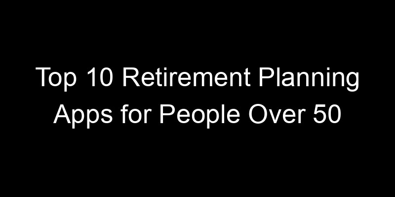 Read more about the article Top 10 Retirement Planning Apps for People Over 50