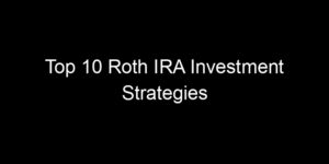 Read more about the article Top 10 Roth IRA Investment Strategies