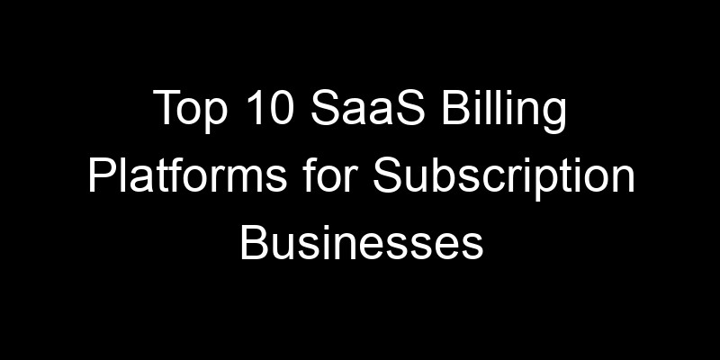 Read more about the article Top 10 SaaS Billing Platforms for Subscription Businesses