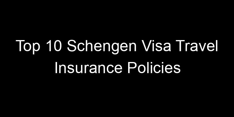 Read more about the article Top 10 Schengen Visa Travel Insurance Policies