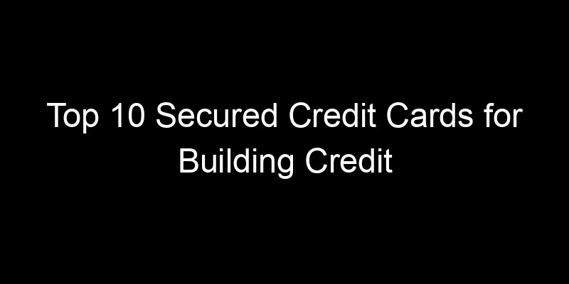 Read more about the article Top 10 Secured Credit Cards for Building Credit From Scratch