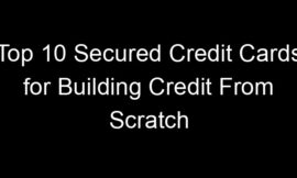 Top 10 Secured Credit Cards for Building Credit From Scratch