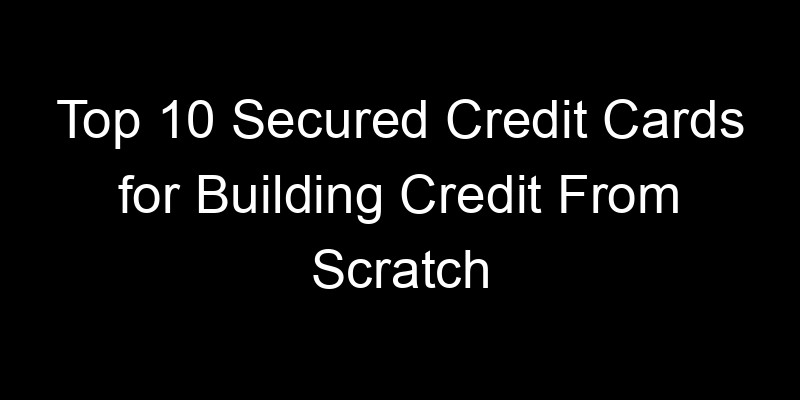 Read more about the article Top 10 Secured Credit Cards for Building Credit From Scratch