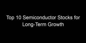 Read more about the article Top 10 Semiconductor Stocks for Long-Term Growth