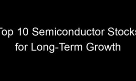 Top 10 Semiconductor Stocks for Long-Term Growth