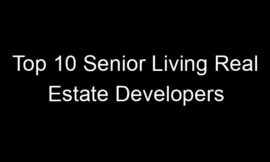 Top 10 Senior Living Real Estate Developers