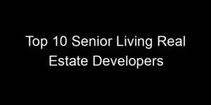 Read more about the article Top 10 Senior Living Real Estate Developers