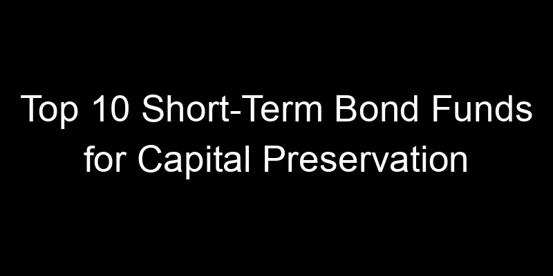 Read more about the article Top 10 Short-Term Bond Funds for Capital Preservation