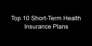 Read more about the article Top 10 Short-Term Health Insurance Plans