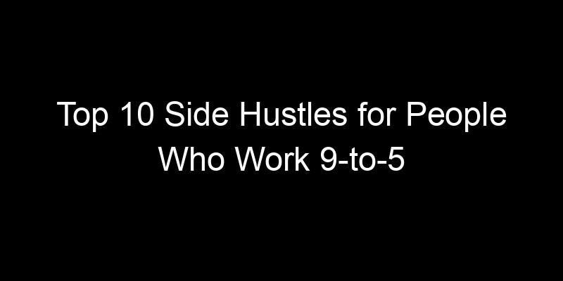 Read more about the article Top 10 Side Hustles for People Who Work 9-to-5 Full Time