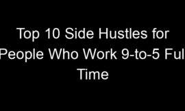 Top 10 Side Hustles for People Who Work 9-to-5 Full Time