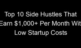 Top 10 Side Hustles That Earn $1,000+ Per Month With Low Startup Costs