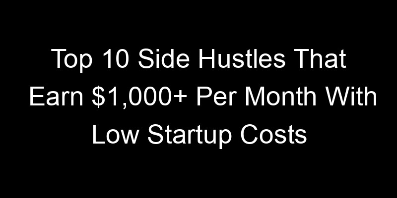 Read more about the article Top 10 Side Hustles That Earn $1,000+ Per Month With Low Startup Costs