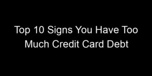 Read more about the article Top 10 Signs You Have Too Much Credit Card Debt