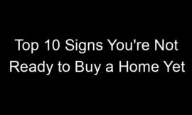 Top 10 Signs You’re Not Ready to Buy a Home Yet