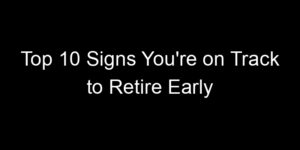 Read more about the article Top 10 Signs You’re on Track to Retire Early
