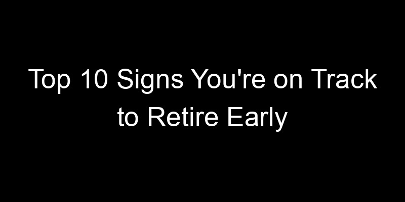 Read more about the article Top 10 Signs You’re on Track to Retire Early