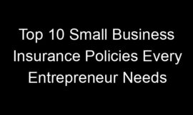 Top 10 Small Business Insurance Policies Every Entrepreneur Needs