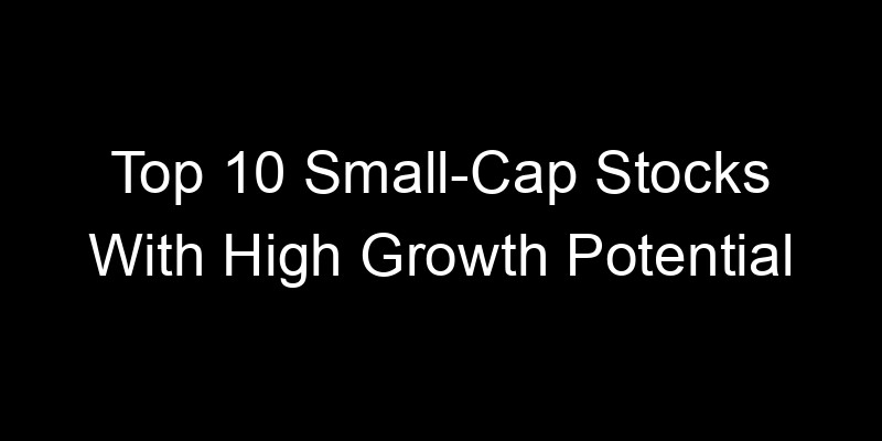 Read more about the article Top 10 Small-Cap Stocks With High Growth Potential