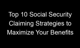 Top 10 Social Security Claiming Strategies to Maximize Your Benefits