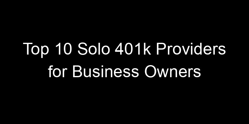Read more about the article Top 10 Solo 401k Providers for Business Owners