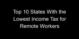 Read more about the article Top 10 States With the Lowest Income Tax for Remote Workers