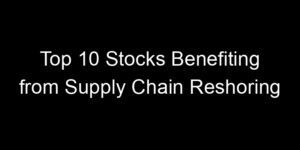 Read more about the article Top 10 Stocks Benefiting from Supply Chain Reshoring