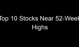 Top 10 Stocks Near 52-Week Highs