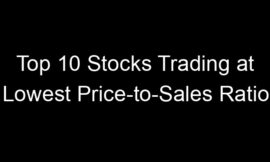 Top 10 Stocks Trading at Lowest Price-to-Sales Ratio