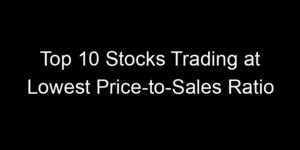 Read more about the article Top 10 Stocks Trading at Lowest Price-to-Sales Ratio