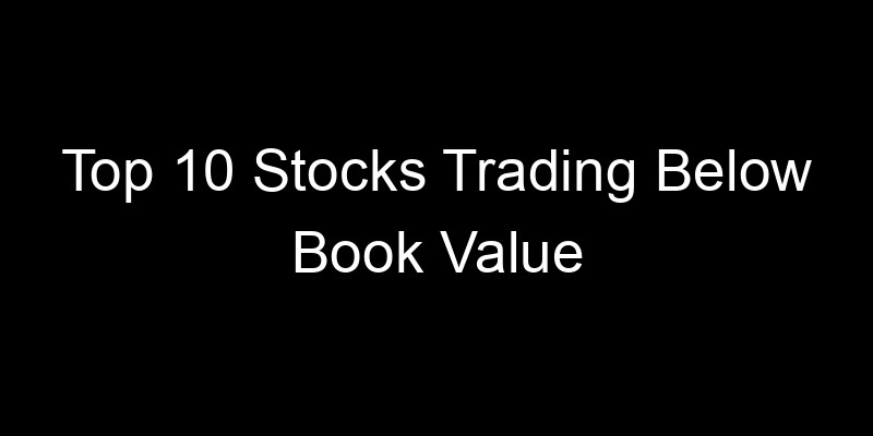 You are currently viewing Top 10 Stocks Trading Below Book Value