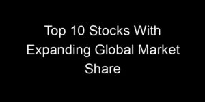 Read more about the article Top 10 Stocks With Expanding Global Market Share