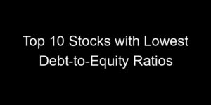 Read more about the article Top 10 Stocks with Lowest Debt-to-Equity Ratios