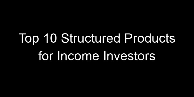 Read more about the article Top 10 Structured Products for Income Investors